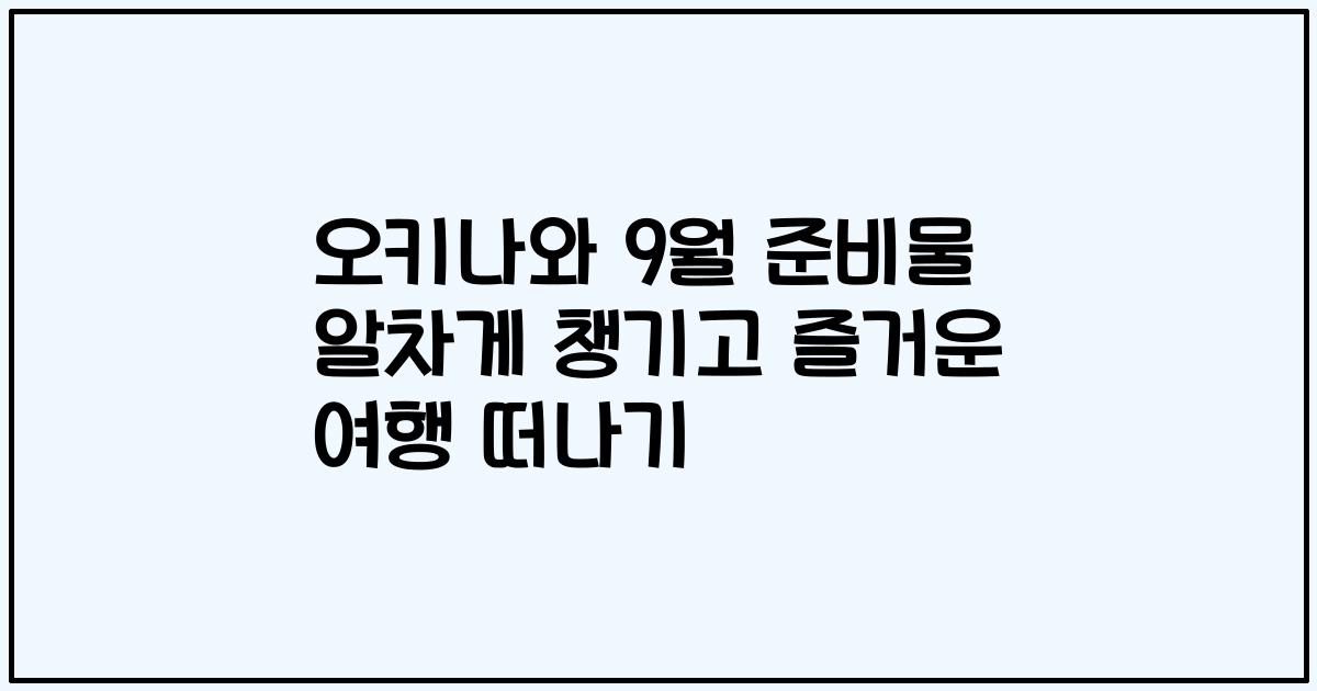오키나와 9월 준비물 알차게 챙기고 즐거운 여행 떠나기