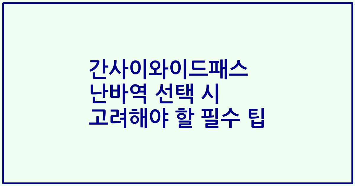 간사이와이드패스 난바역 선택 시 고려해야 할 필수 팁