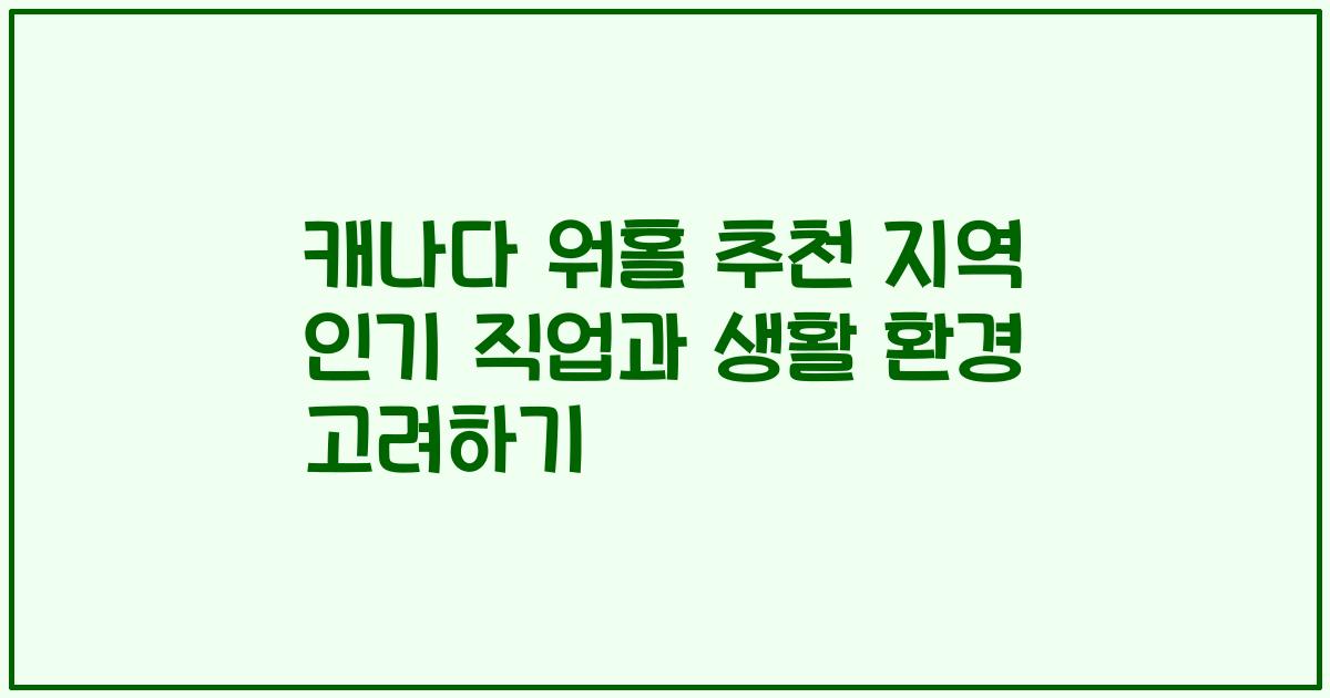 캐나다 워홀 추천 지역 인기 직업과 생활 환경 고려하기