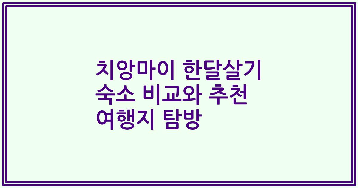 치앙마이 한달살기 숙소 비교와 추천 여행지 탐방