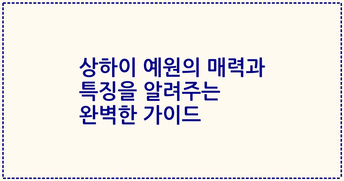 상하이 예원의 매력과 특징을 알려주는 완벽한 가이드