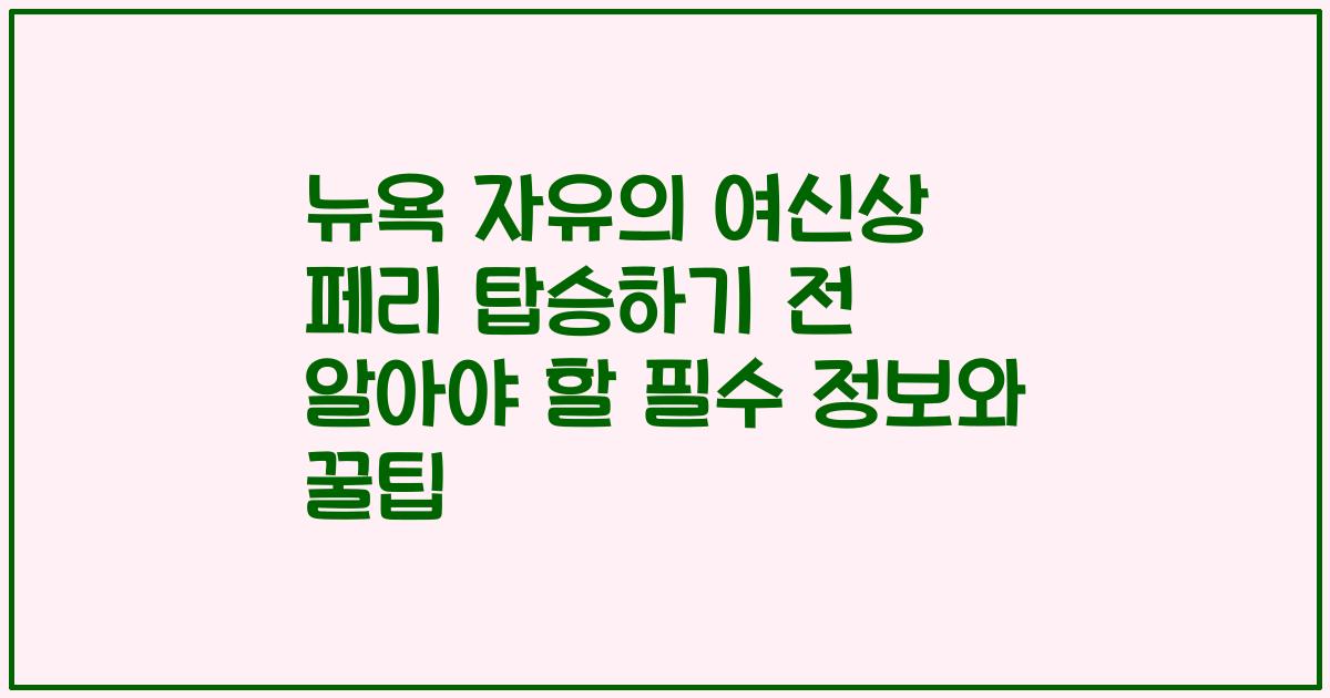 뉴욕 자유의 여신상 페리 탑승하기 전 알아야 할 필수 정보와 꿀팁