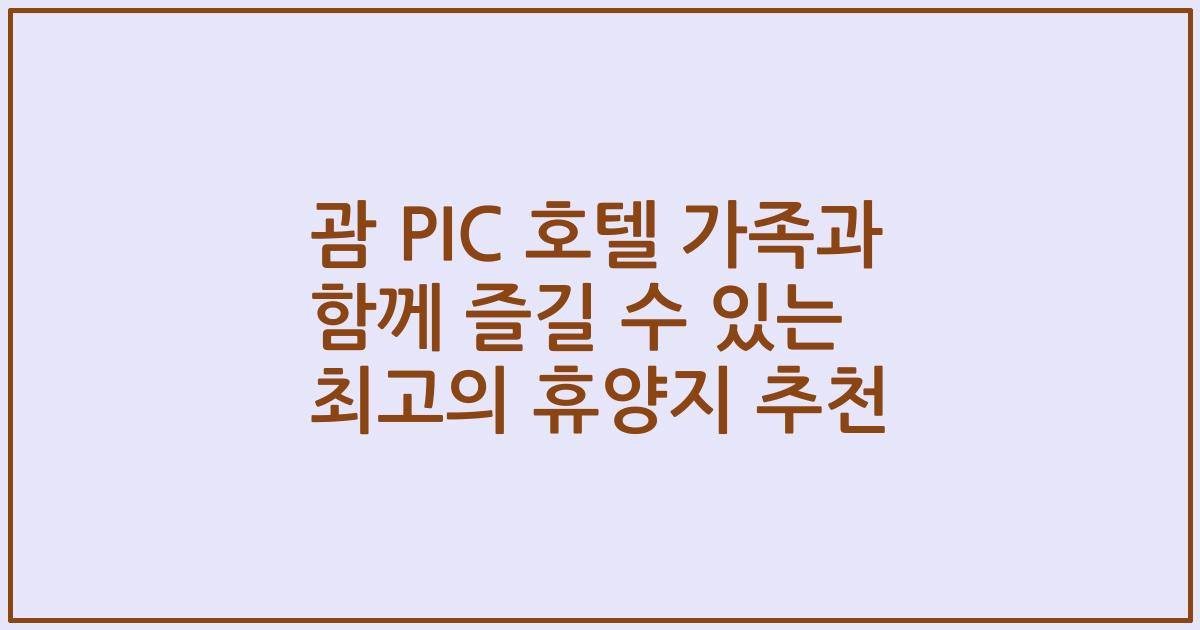괌 PIC 호텔 가족과 함께 즐길 수 있는 최고의 휴양지 추천