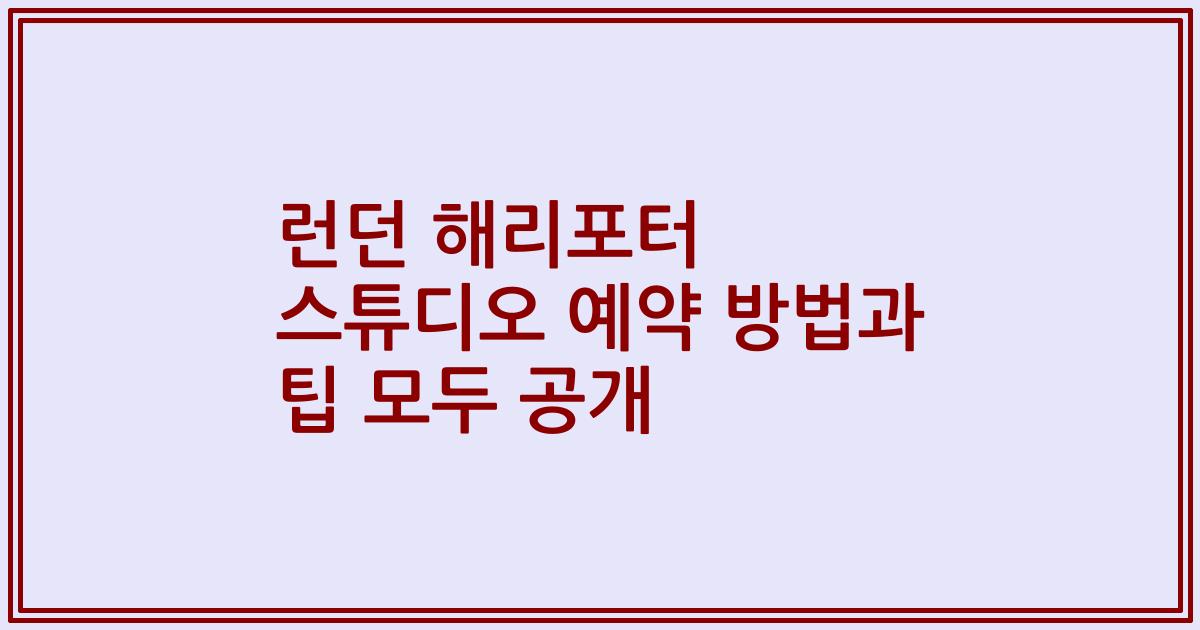 런던 해리포터 스튜디오 예약 방법과 팁 모두 공개