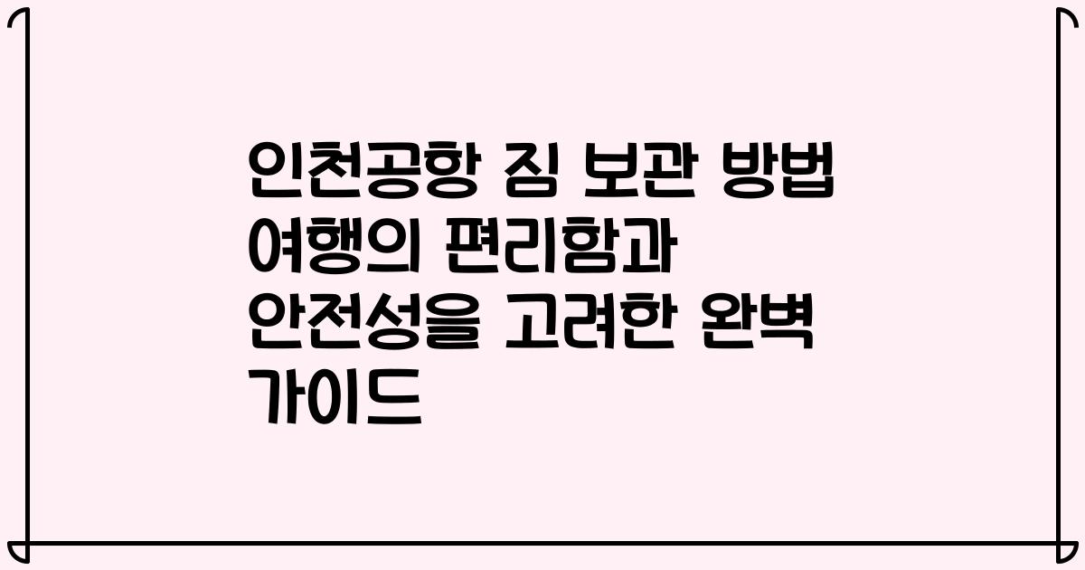인천공항 짐 보관 방법 여행의 편리함과 안전성을 고려한 완벽 가이드