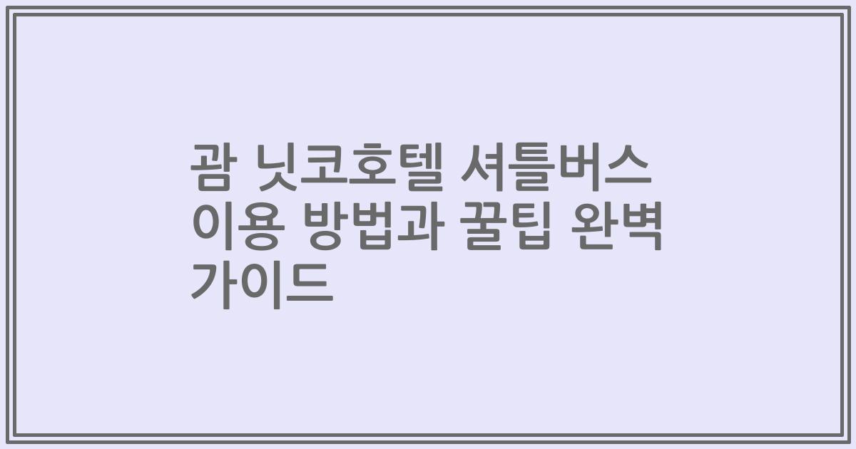 괌 닛코호텔 셔틀버스 이용 방법과 꿀팁 완벽 가이드